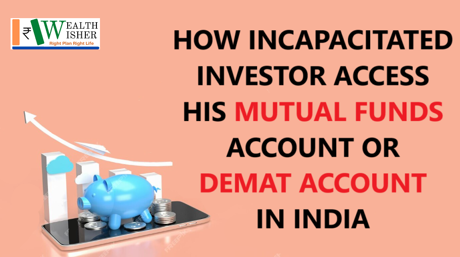 How Incapacitated Investor Access his Mutual Funds or Demat Account in India